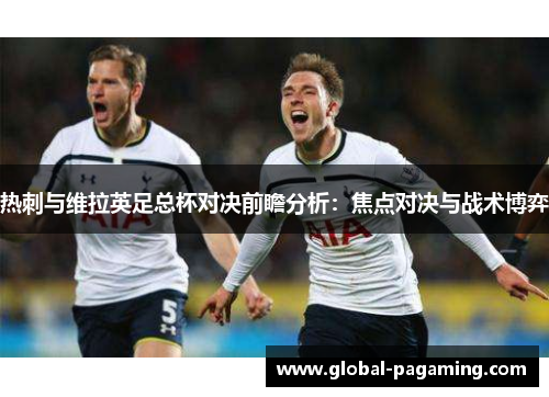 热刺与维拉英足总杯对决前瞻分析：焦点对决与战术博弈