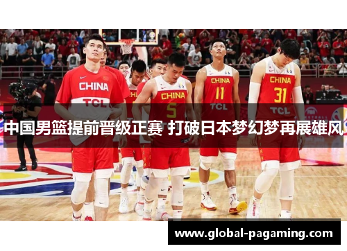 中国男篮提前晋级正赛 打破日本梦幻梦再展雄风