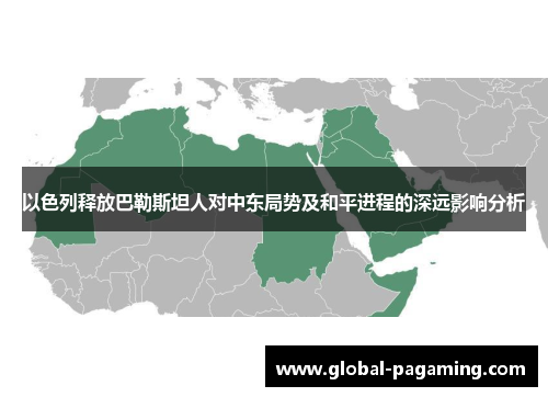 以色列释放巴勒斯坦人对中东局势及和平进程的深远影响分析