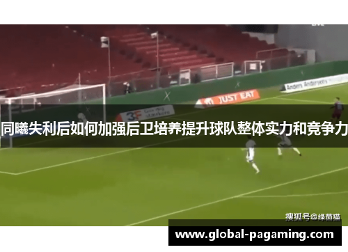 同曦失利后如何加强后卫培养提升球队整体实力和竞争力
