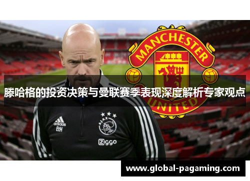 滕哈格的投资决策与曼联赛季表现深度解析专家观点