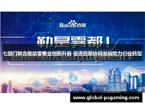 七部门联合推动零售业创新升级 促进政策协同发展助力行业转型