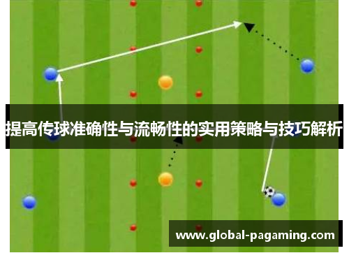 提高传球准确性与流畅性的实用策略与技巧解析