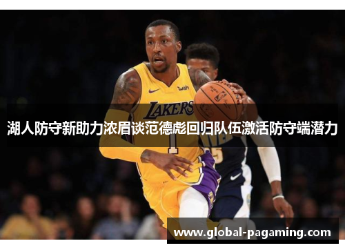 湖人防守新助力浓眉谈范德彪回归队伍激活防守端潜力