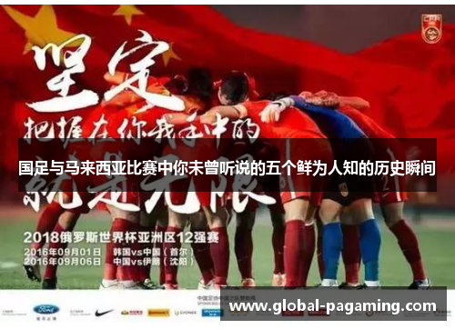 国足与马来西亚比赛中你未曾听说的五个鲜为人知的历史瞬间