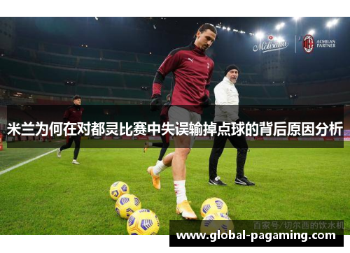 米兰为何在对都灵比赛中失误输掉点球的背后原因分析