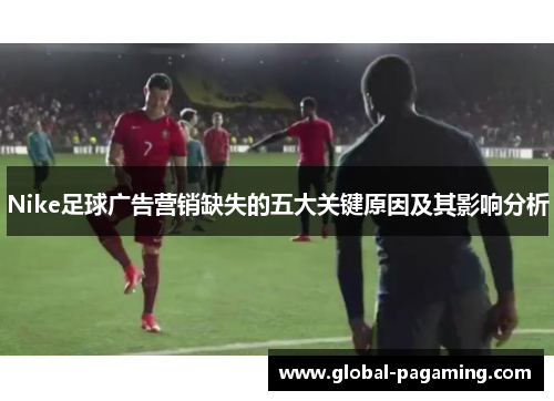 Nike足球广告营销缺失的五大关键原因及其影响分析