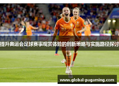 提升奥运会足球赛事观赏体验的创新策略与实施路径探讨