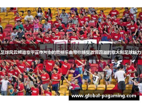 足球风云频道意甲宣传片中的震撼乐曲带你感受激情四溢的意大利足球魅力