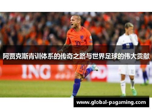阿贾克斯青训体系的传奇之路与世界足球的伟大贡献