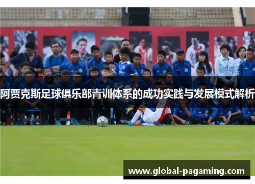 阿贾克斯足球俱乐部青训体系的成功实践与发展模式解析