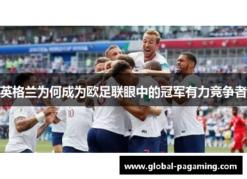 英格兰为何成为欧足联眼中的冠军有力竞争者