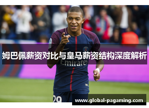 姆巴佩薪资对比与皇马薪资结构深度解析