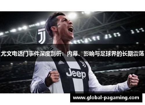 尤文电话门事件深度剖析：内幕、影响与足球界的长期震荡