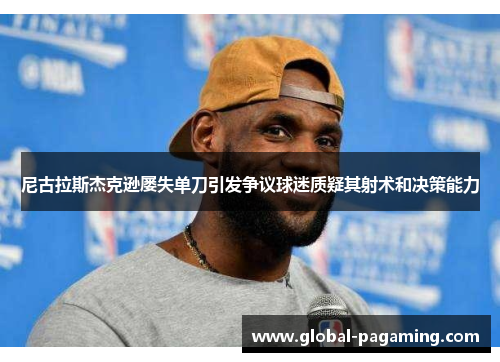 尼古拉斯杰克逊屡失单刀引发争议球迷质疑其射术和决策能力