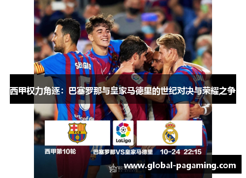 西甲权力角逐:巴塞罗那与皇家马德里的世纪对决与荣耀之争 西甲权力角逐:巴塞罗那与皇家马德里的世纪对决与荣耀之争