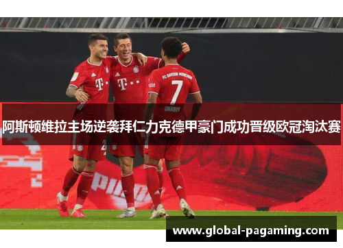 阿斯顿维拉主场逆袭拜仁力克德甲豪门成功晋级欧冠淘汰赛