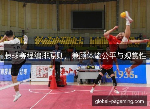 藤球赛程编排原则，兼顾体能公平与观赏性